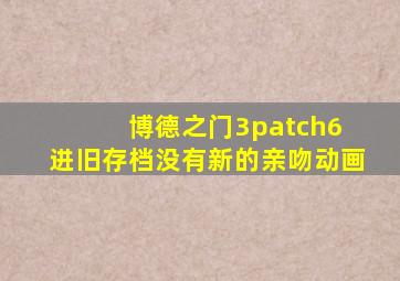 博德之门3patch6 进旧存档没有新的亲吻动画